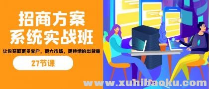 招商·方案系统实战班：让你获取更多客户，更大市场，更持续的出货量(27节)