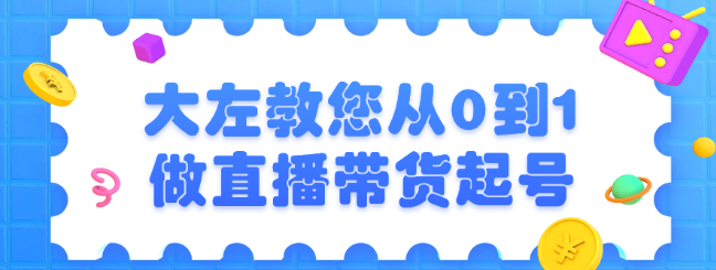 大左教您从0到1做直播带货起号