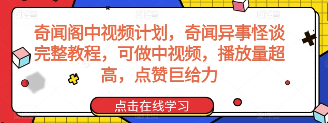 奇闻阁中视频计划 奇闻异事怪谈完整教程 可做中视频 播放量超高 点赞巨给力