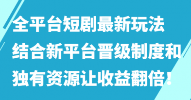 全平台短剧最新玩法 结合新平台晋级制度和独有资源让收益翻倍