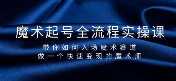 魔术起号全流程实操课 带你如何入场魔术赛道 做一个快速变现的魔术师