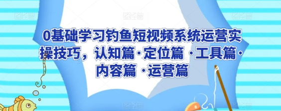 0基础学习钓鱼短视频系统运营实操技巧