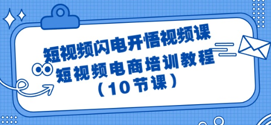 短视频闪电开悟视频课 短视频电商培训教程（10节课）