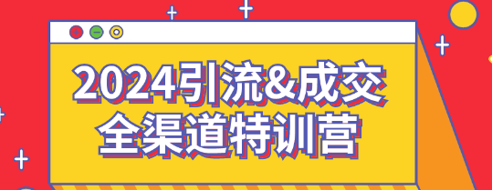 2024引流&成交全渠道特训营