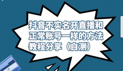 抖音不实名开直播和正常账号一样的方法教程和注意事项分享（自测）