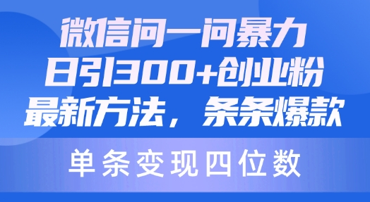 微信问一问暴力日引300创业粉 最新方法 条条爆款 单条变现四位数