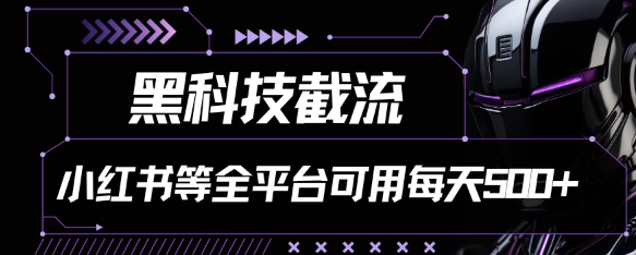 黑科技截流 小红书等全平台可用 每天引流500+