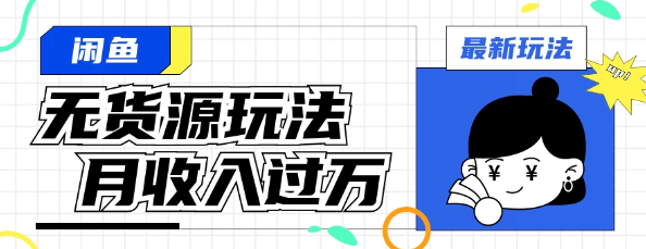 闲鱼改版后最新无货源玩法 从0开始小白快速上手 每天2小时月收入过万