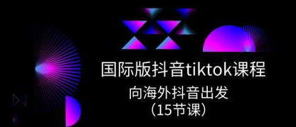 国际版抖音tiktok实战课程 向海外抖音出发（15节课）