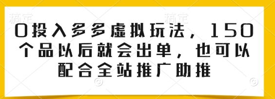 0投入多多虚拟玩法 150个品以后就会出单 也可以配合全站推广助推