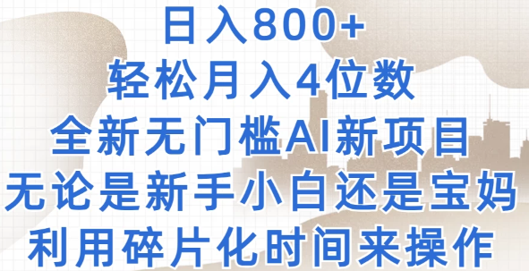 日入800+ 轻松月入4位数 2024年全新无门槛AI新项目 无论是新手小白还是宝妈以及上