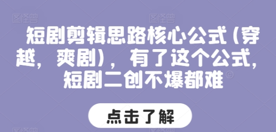 短剧剪辑思路核心公式(穿越，爽剧) 有了这个公式 短剧二创不爆都难