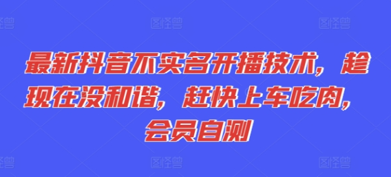 最新抖音不实名开播技术 趁现在没和谐 赶快上车吃肉 会员自测