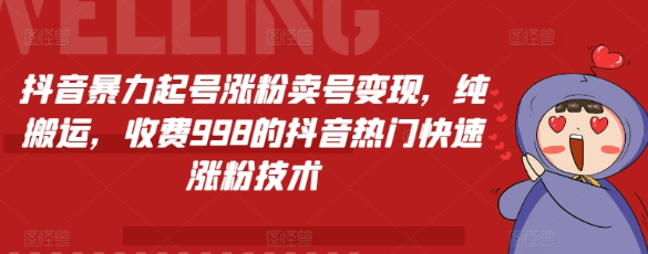 抖音暴力起号涨粉卖号变现 纯搬运 收费998的抖音热门快速涨粉技术