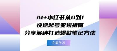 AI+小红书从0到1快速起号变现指南 分享多种打造爆款笔记方法