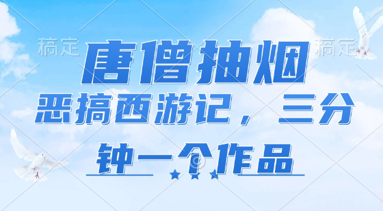 唐僧抽烟 恶搞西游记 各平台风口赛道 三分钟一条作品 日入1000+