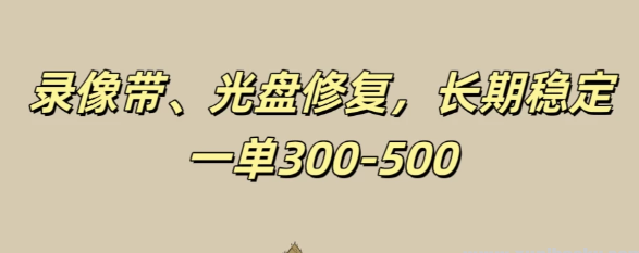 录像带、光盘修复项目 非常稳定适合长期做 一单300-500+