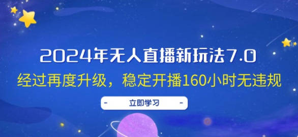 2024年无人直播新玩法7.0 经过再度升级 稳定开播160小时无违规