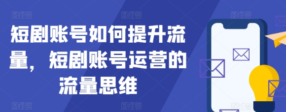 短剧账号如何提升流量 短剧账号运营的流量思维