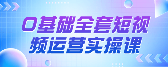 0基础全套短视频运营实操课