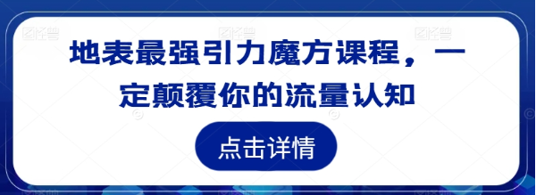 地表最强引力魔方课程 一定颠覆你的流量认知