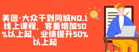 美团·大众干到同城NO.1线上课程 客量增加50%以上起 业绩提升50%以上起