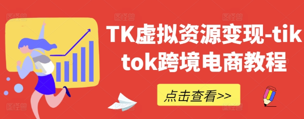 TK虚拟资源变现 tiktok跨境电商教程