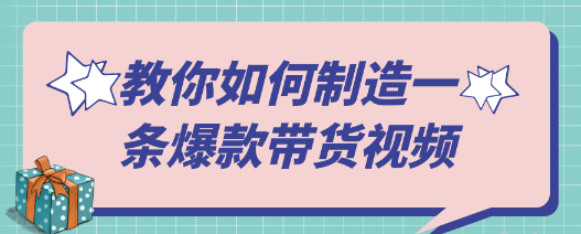 教你如何制造一条爆款带货视频