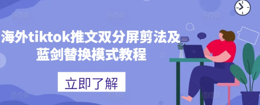 海外tiktok推文双分屏剪法及蓝剑替换模式教程