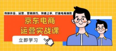 京东电商运营实战课 传授开店、运营、营销技巧 快速上手 打造电商爆款