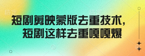 短剧剪映蒙版去重技术 短剧这样去重嘎嘎爆